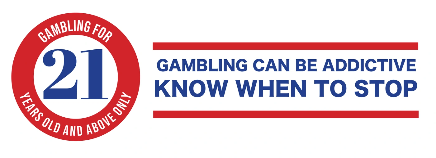 Gambling for 21 years old and above only. Gambling can be addictive. Know when to stop.
